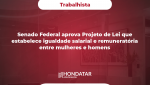 Senado Federal aprova Projeto de Lei que estabelece igualdade salarial e remuneratória entre mulheres e homens