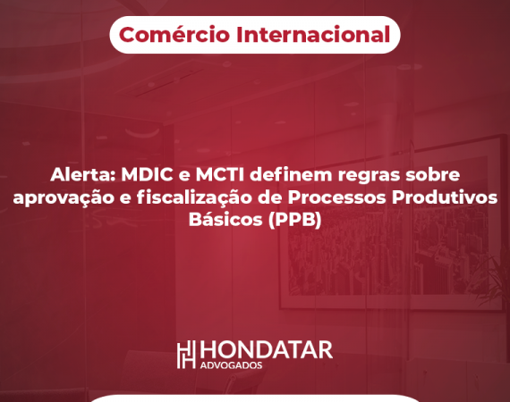 Alerta: MDIC e MCTI definem regras sobre aprovação e fiscalização de Processos Produtivos Básicos (PPB)