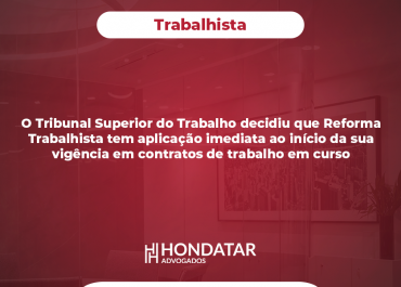 O Tribunal Superior do Trabalho decidiu que Reforma Trabalhista tem aplicação imediata ao início da sua vigência em contratos de trabalho em curso