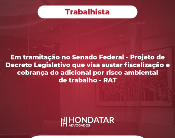 Em tramitação no Senado Federal – Projeto de Decreto Legislativo que visa sustar fiscalização e cobrança do adicional por risco ambiental de trabalho – RAT