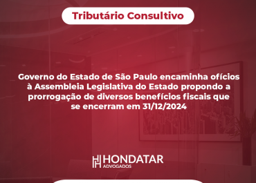 Governo do Estado de São Paulo encaminha ofícios à Assembleia Legislativa do Estado propondo a prorrogação de diversos benefícios fiscais que se encerram em 31/12/2024