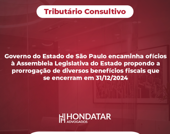 Governo do Estado de São Paulo encaminha ofícios à Assembleia Legislativa do Estado propondo a prorrogação de diversos benefícios fiscais que se encerram em 31/12/2024