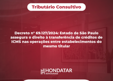 Decreto n° 69.127/2024: Estado de São Paulo assegura o direito à transferência de créditos de ICMS nas operações entre estabelecimentos do mesmo titular