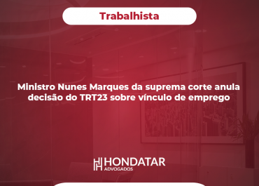 Ministro Nunes Marques da suprema corte anula decisão do TRT23 sobre vínculo de emprego